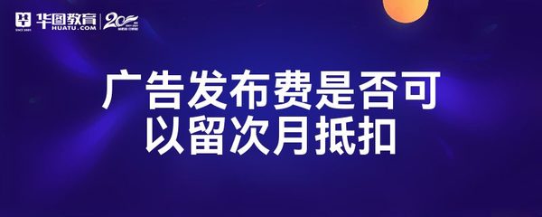 廣告發布費是否可以留次月抵扣